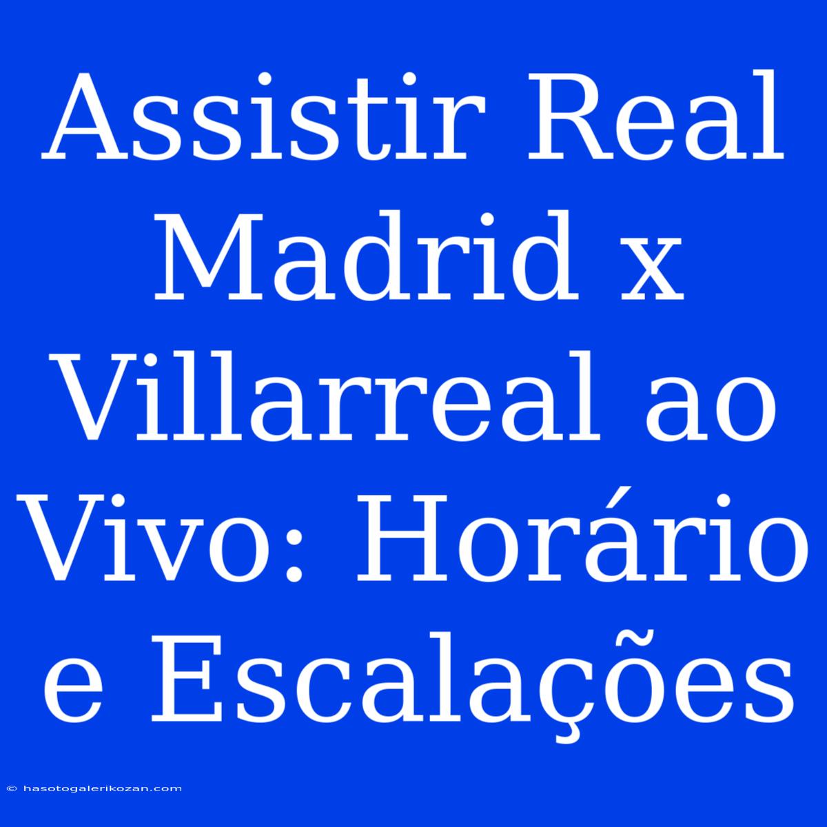 Assistir Real Madrid X Villarreal Ao Vivo: Horário E Escalações