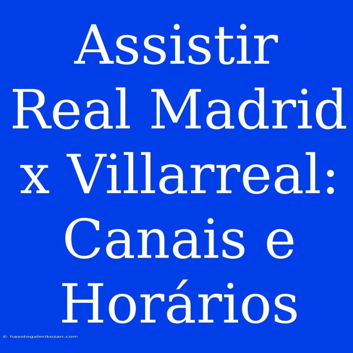 Assistir Real Madrid X Villarreal: Canais E Horários