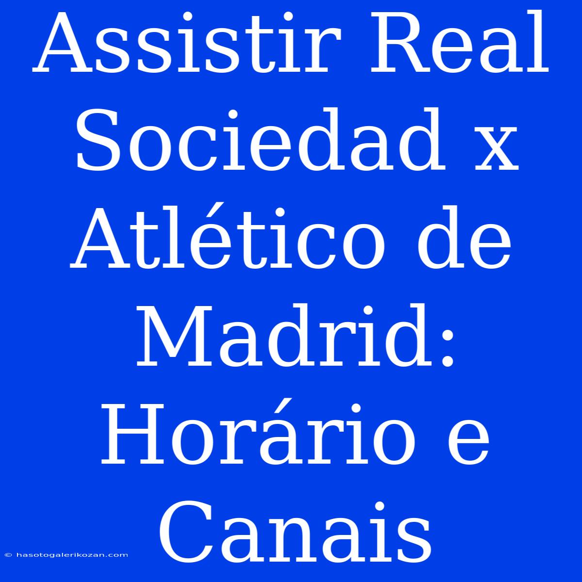 Assistir Real Sociedad X Atlético De Madrid: Horário E Canais 