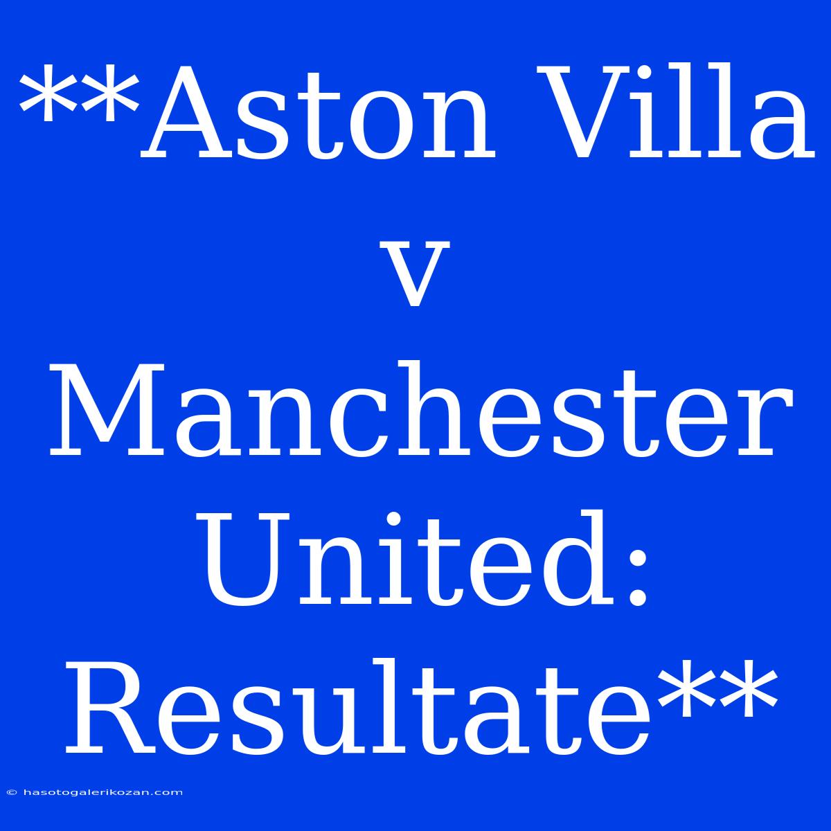 **Aston Villa V Manchester United: Resultate**