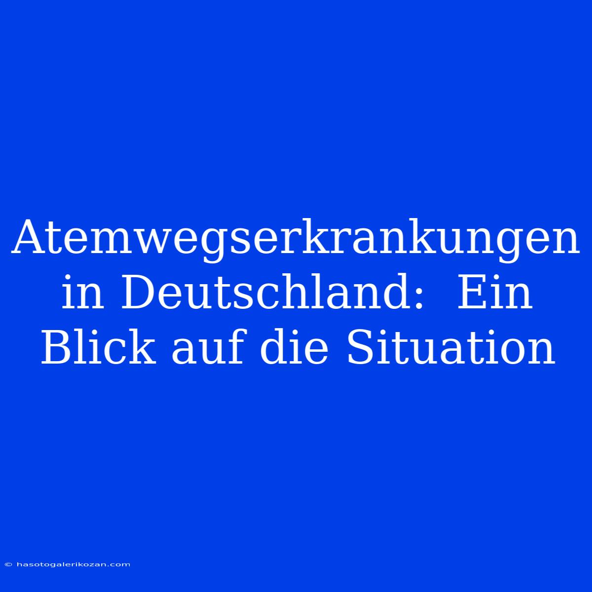 Atemwegserkrankungen In Deutschland:  Ein Blick Auf Die Situation 