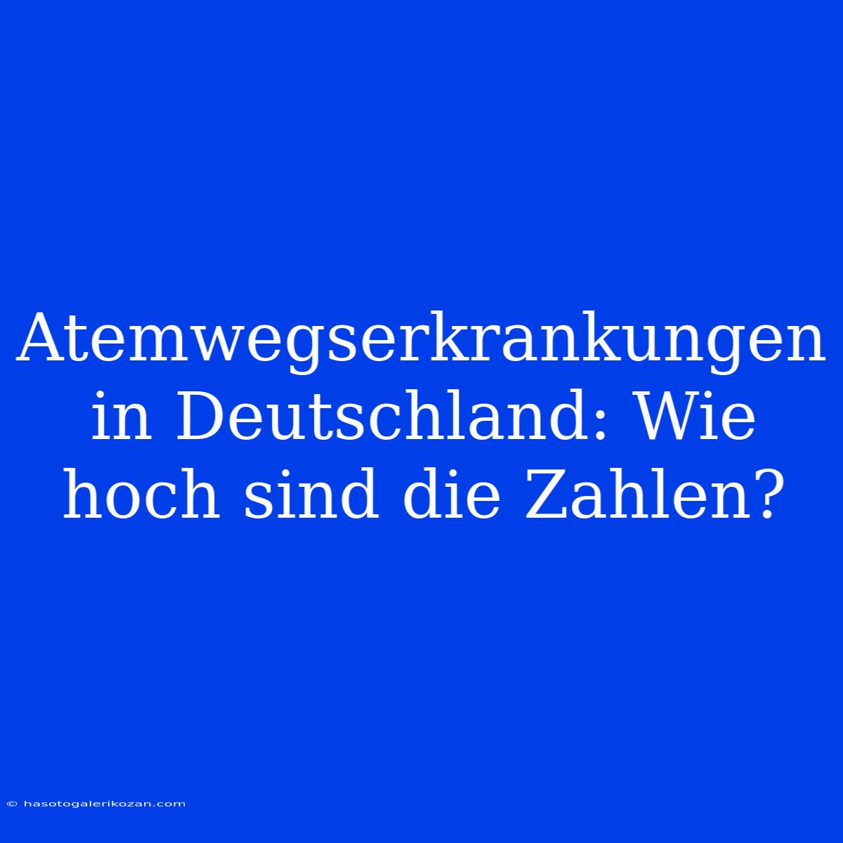 Atemwegserkrankungen In Deutschland: Wie Hoch Sind Die Zahlen?