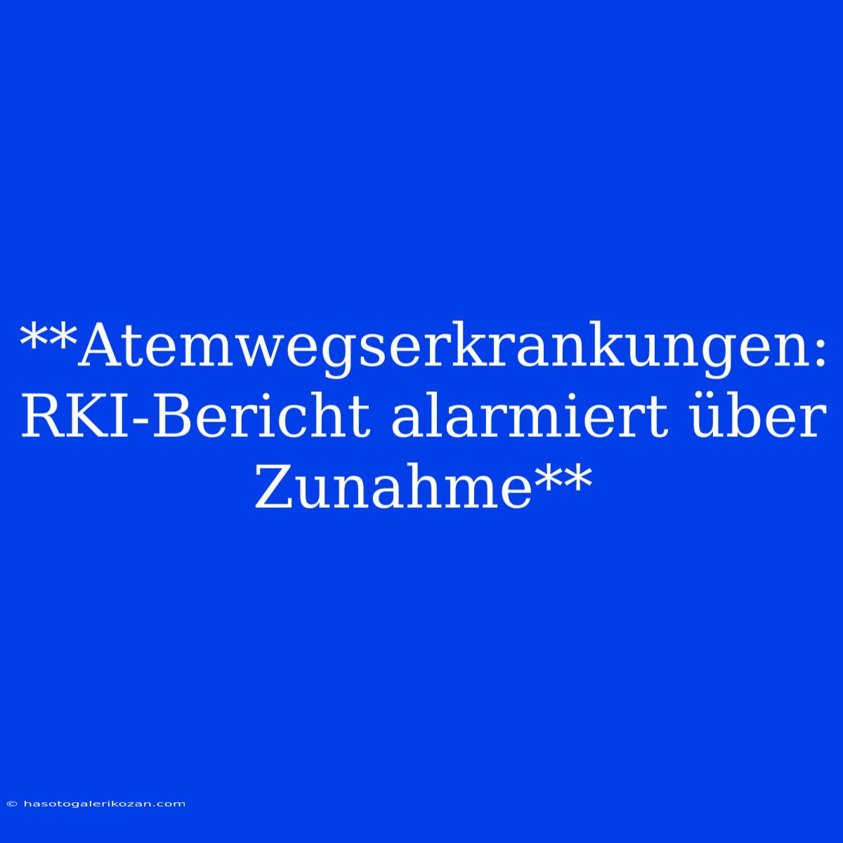 **Atemwegserkrankungen: RKI-Bericht Alarmiert Über Zunahme**