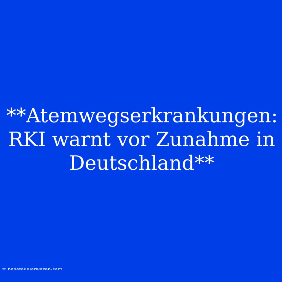 **Atemwegserkrankungen: RKI Warnt Vor Zunahme In Deutschland**