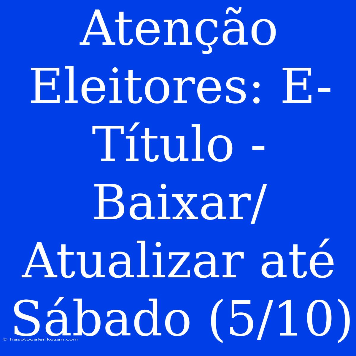 Atenção Eleitores: E-Título - Baixar/Atualizar Até Sábado (5/10)