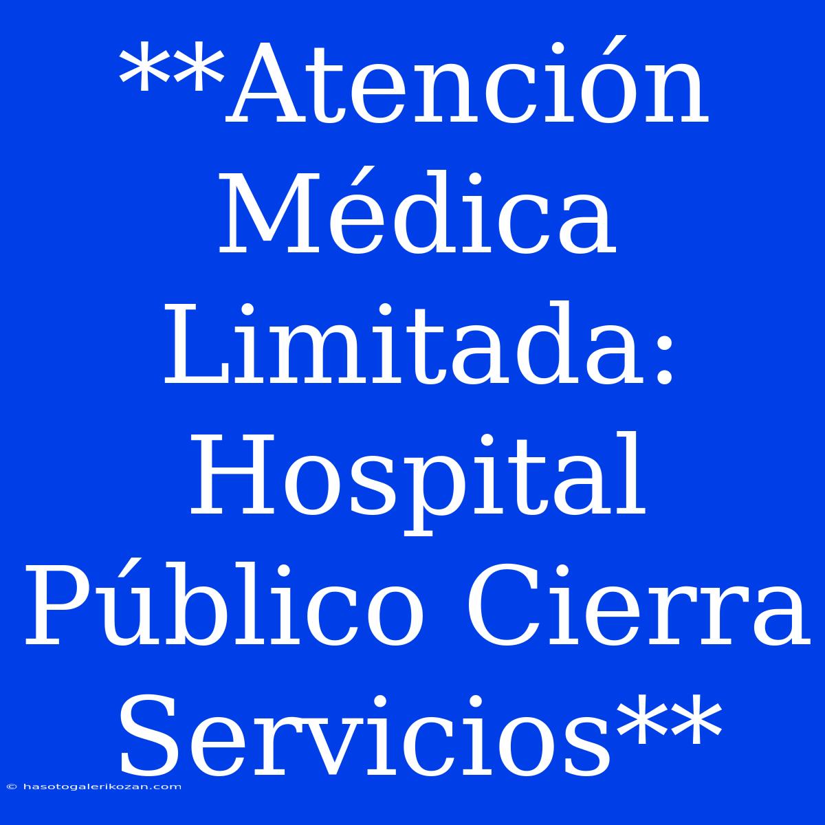 **Atención Médica Limitada: Hospital Público Cierra Servicios**