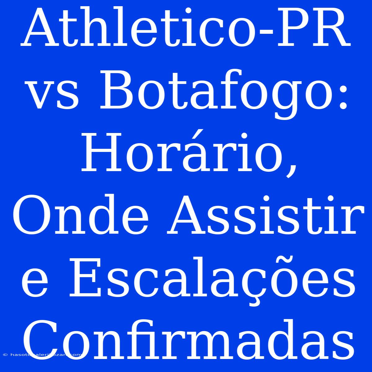 Athletico-PR Vs Botafogo: Horário, Onde Assistir E Escalações Confirmadas