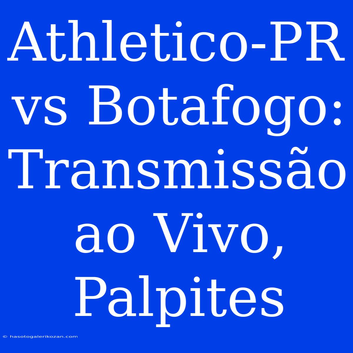 Athletico-PR Vs Botafogo: Transmissão Ao Vivo, Palpites