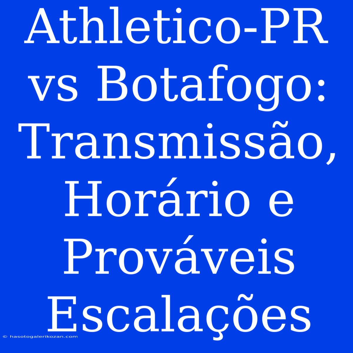 Athletico-PR Vs Botafogo: Transmissão, Horário E Prováveis Escalações