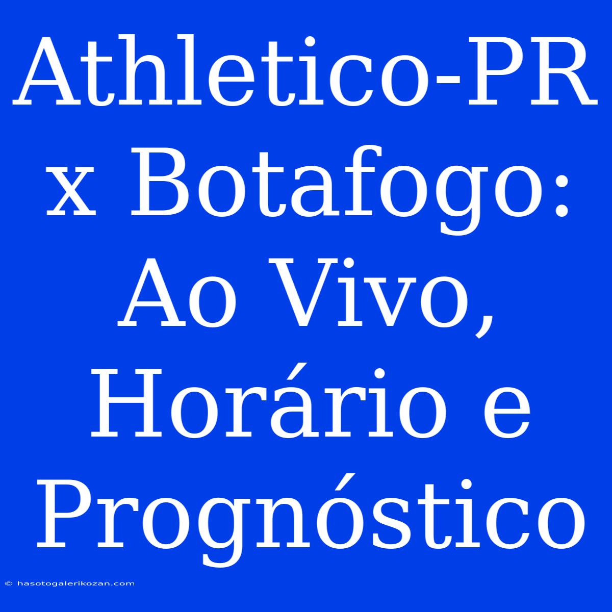 Athletico-PR X Botafogo:  Ao Vivo, Horário E Prognóstico