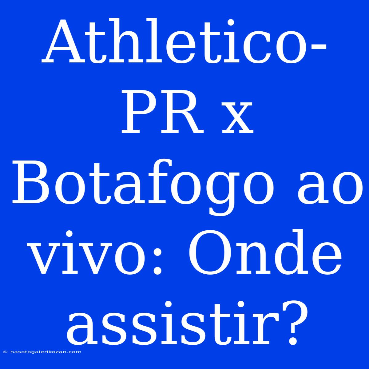 Athletico-PR X Botafogo Ao Vivo: Onde Assistir?