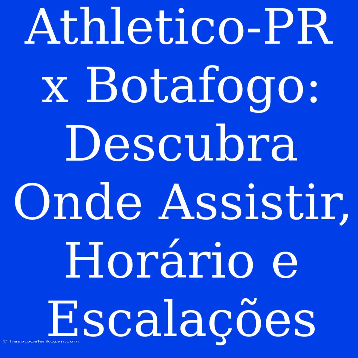 Athletico-PR X Botafogo: Descubra Onde Assistir, Horário E Escalações