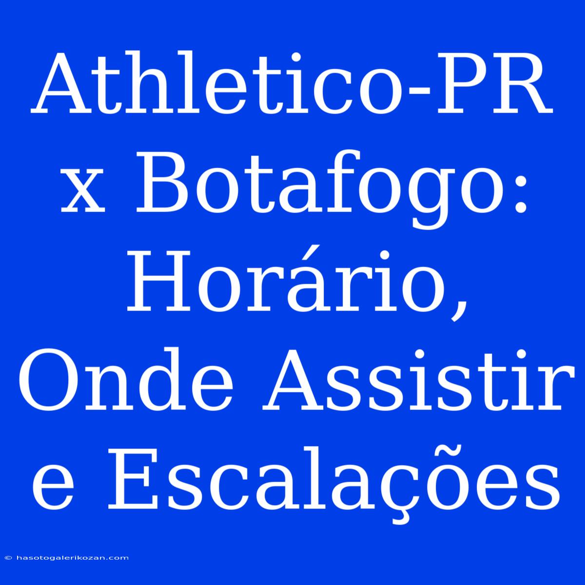 Athletico-PR X Botafogo: Horário, Onde Assistir E Escalações