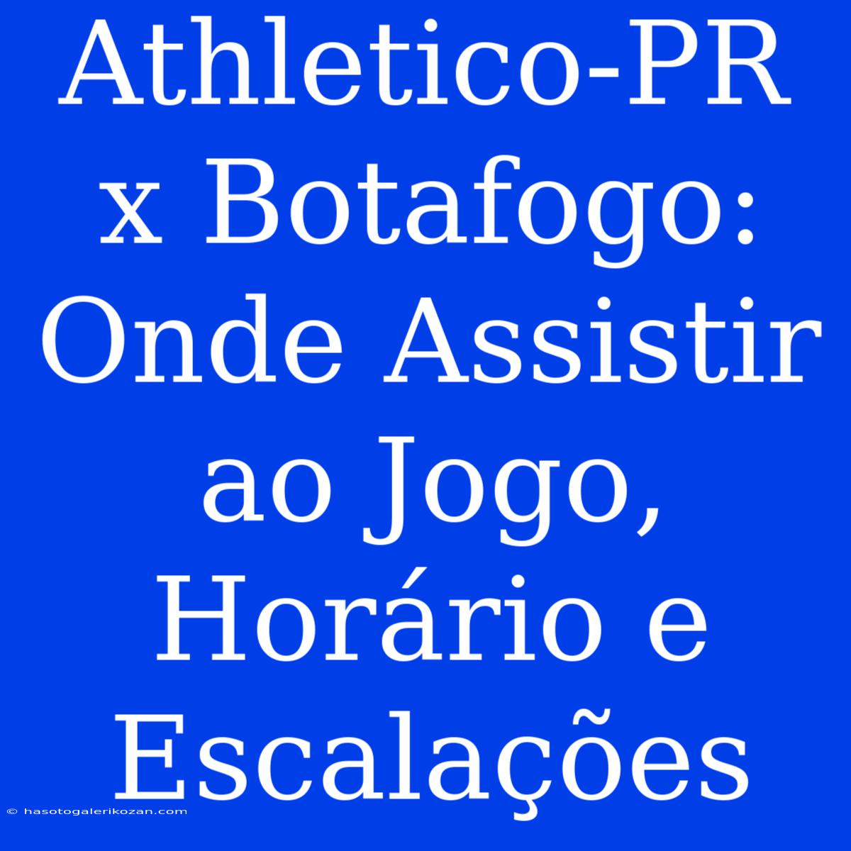 Athletico-PR X Botafogo: Onde Assistir Ao Jogo, Horário E Escalações