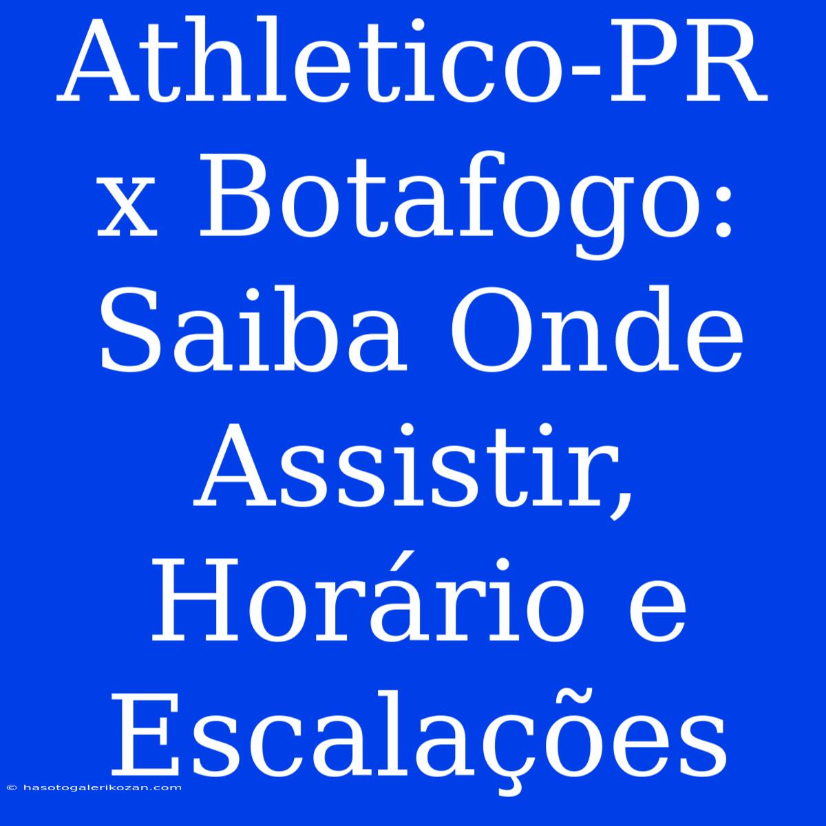 Athletico-PR X Botafogo: Saiba Onde Assistir, Horário E Escalações