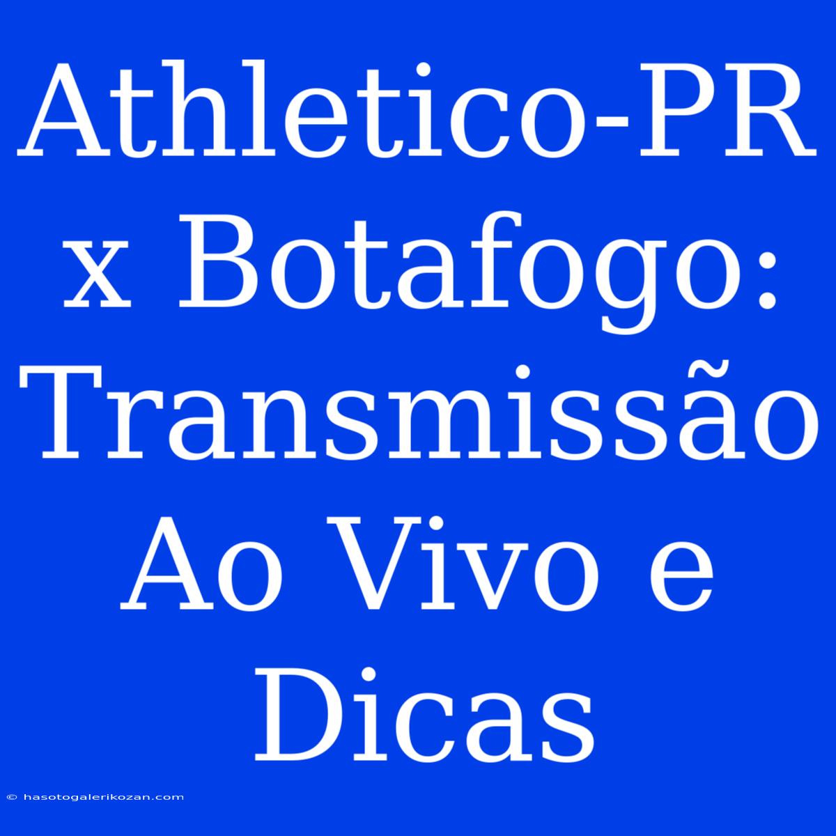 Athletico-PR X Botafogo:  Transmissão Ao Vivo E Dicas