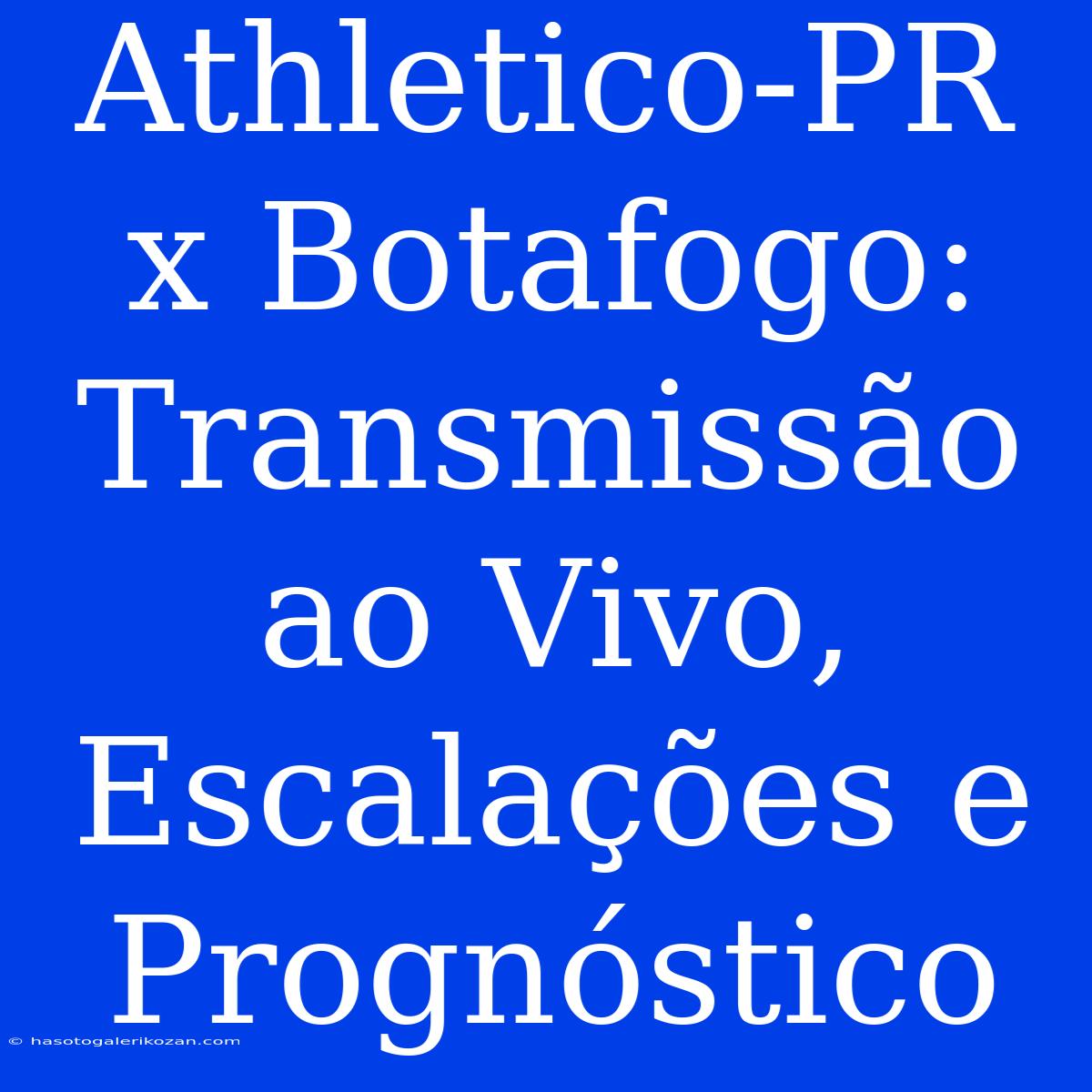 Athletico-PR X Botafogo: Transmissão Ao Vivo, Escalações E Prognóstico 