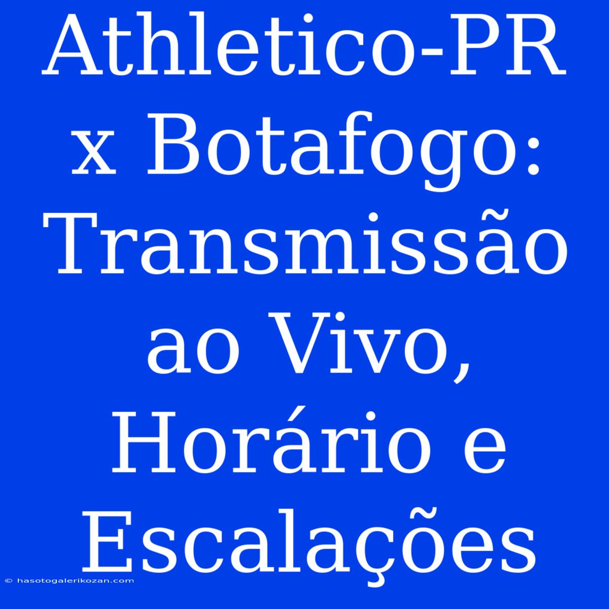 Athletico-PR X Botafogo: Transmissão Ao Vivo, Horário E Escalações