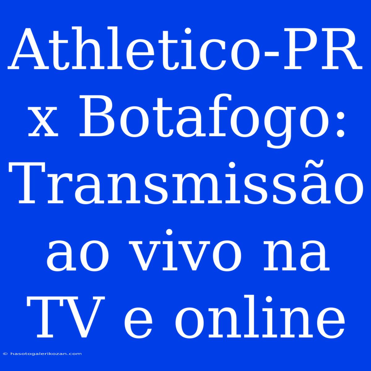 Athletico-PR X Botafogo: Transmissão Ao Vivo Na TV E Online