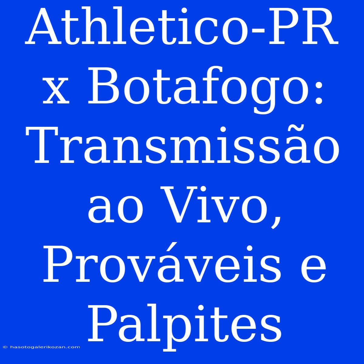 Athletico-PR X Botafogo: Transmissão Ao Vivo, Prováveis E Palpites 