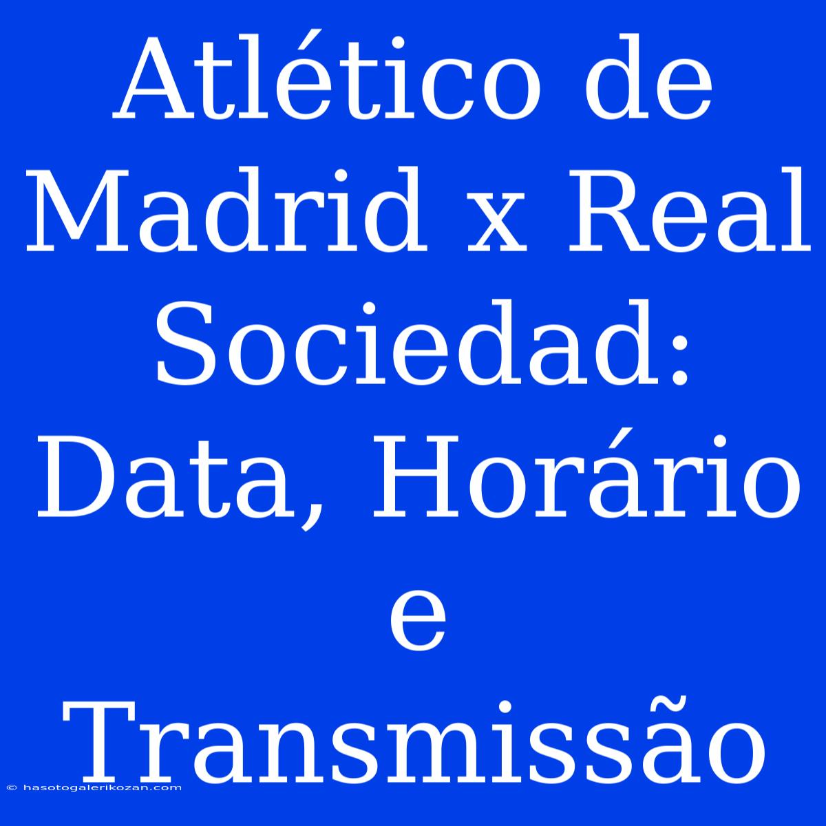 Atlético De Madrid X Real Sociedad: Data, Horário E Transmissão