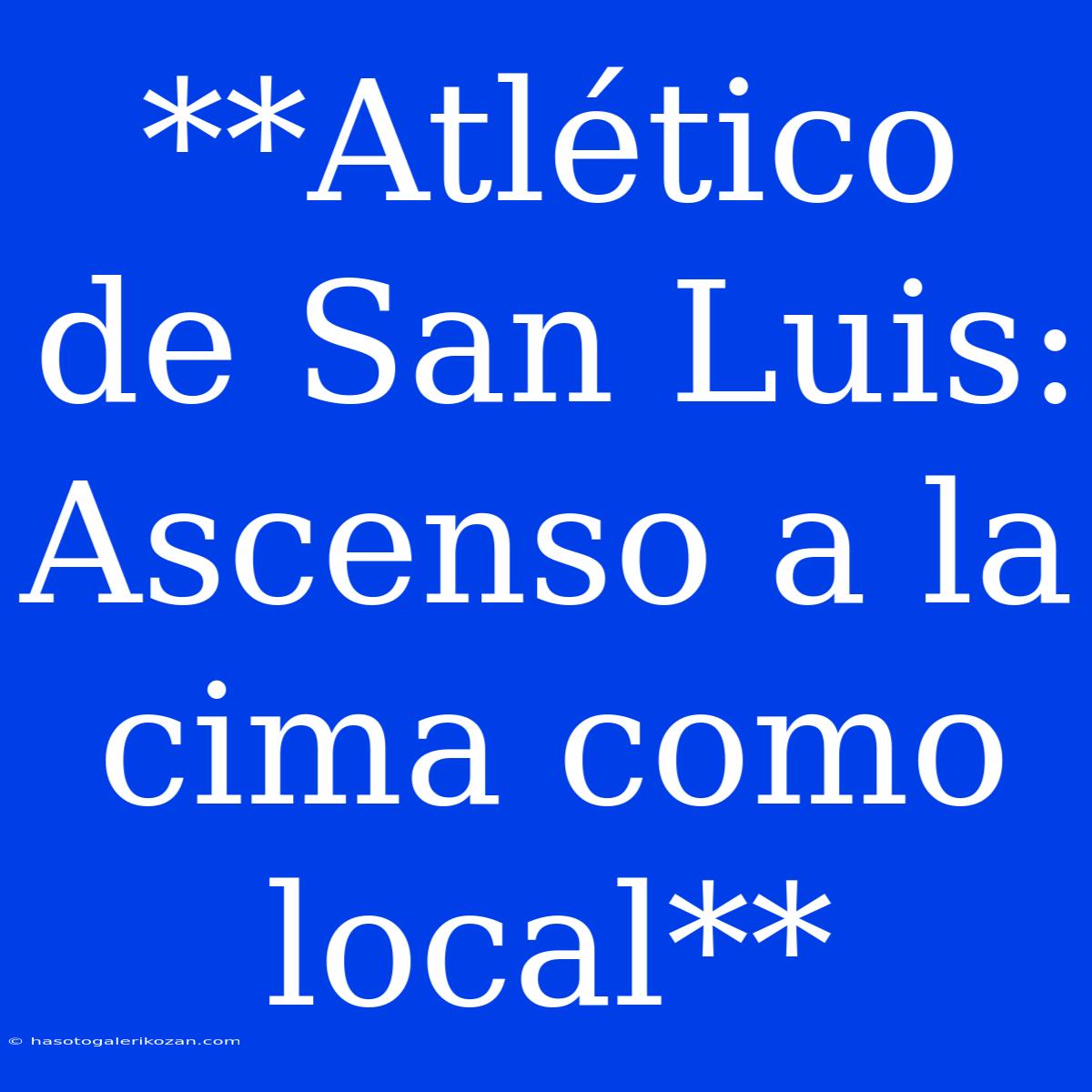 **Atlético De San Luis: Ascenso A La Cima Como Local**