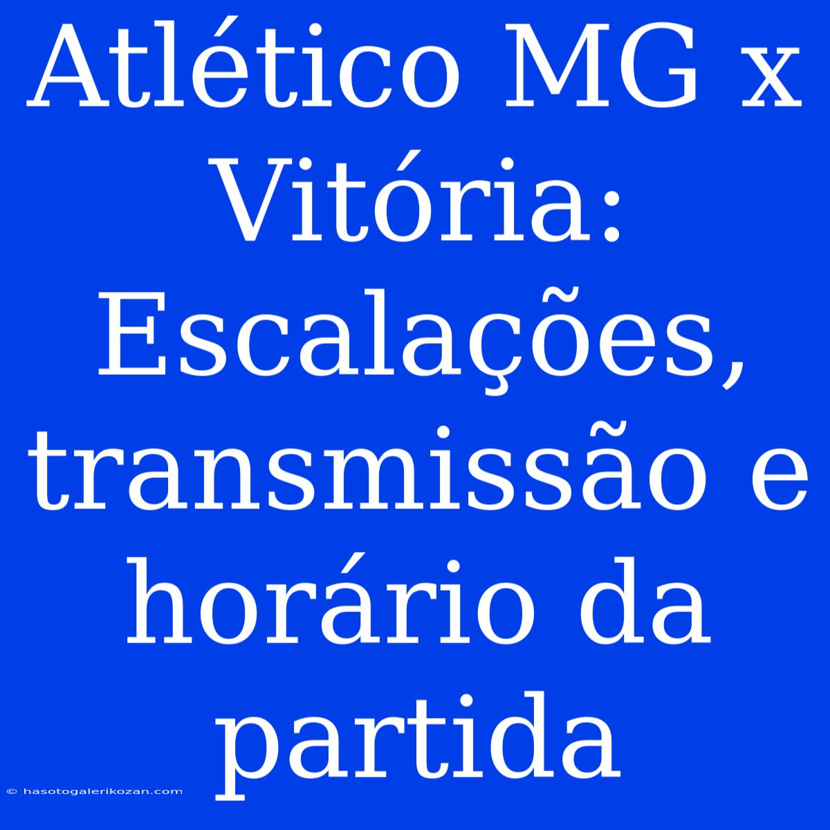 Atlético MG X Vitória: Escalações, Transmissão E Horário Da Partida