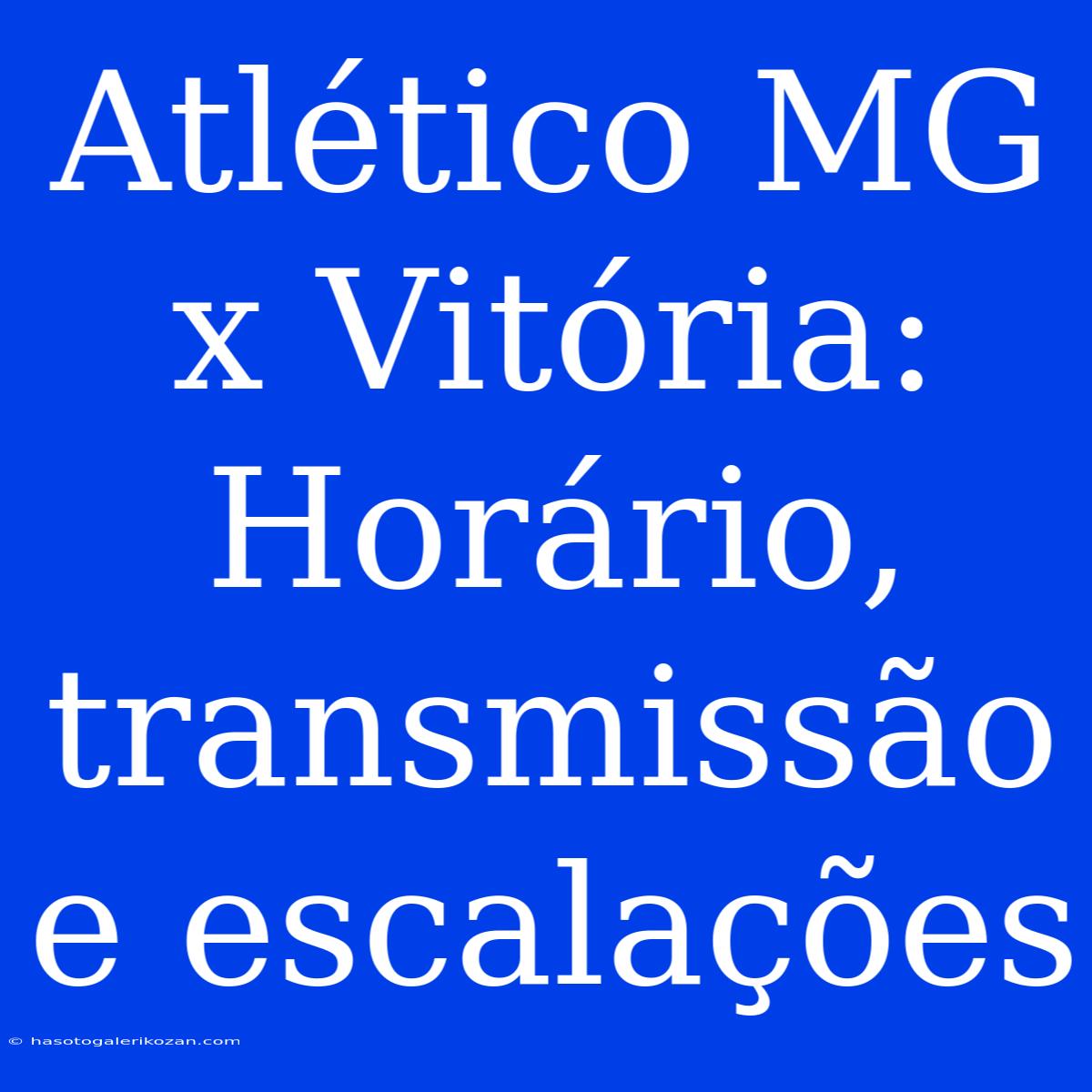 Atlético MG X Vitória: Horário, Transmissão E Escalações