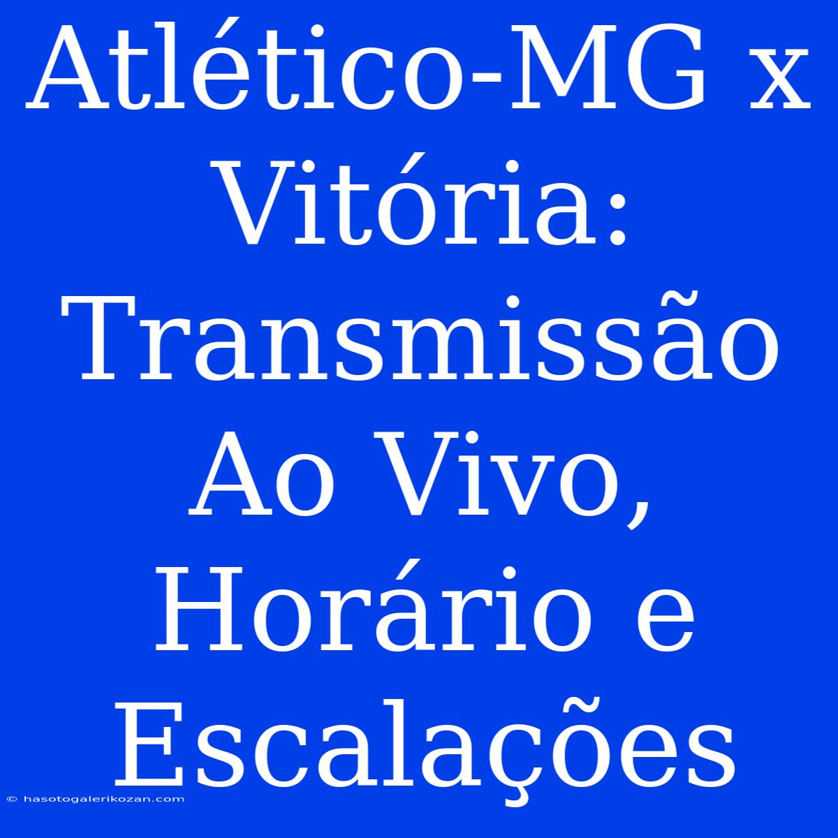 Atlético-MG X Vitória: Transmissão Ao Vivo, Horário E Escalações