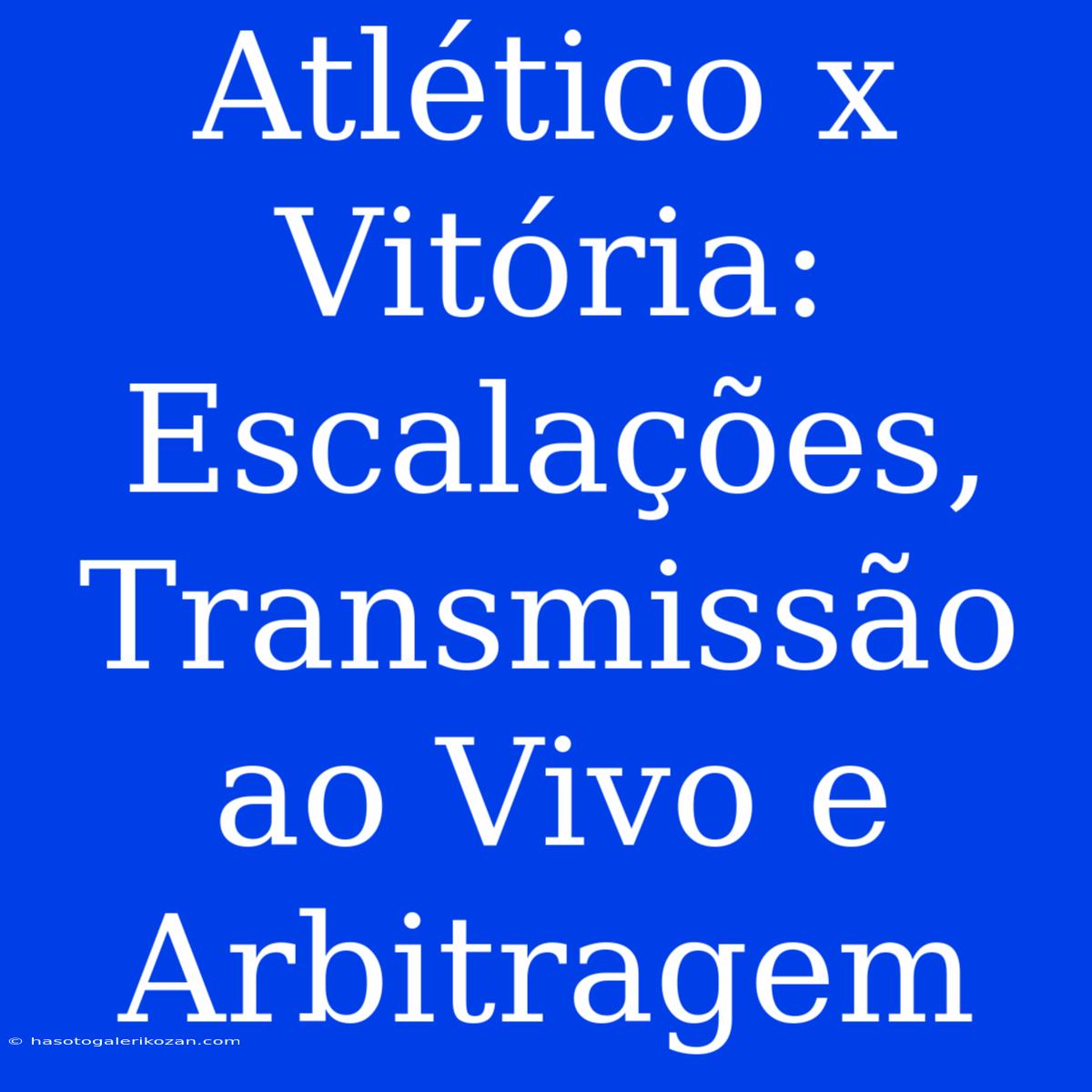 Atlético X Vitória: Escalações, Transmissão Ao Vivo E Arbitragem