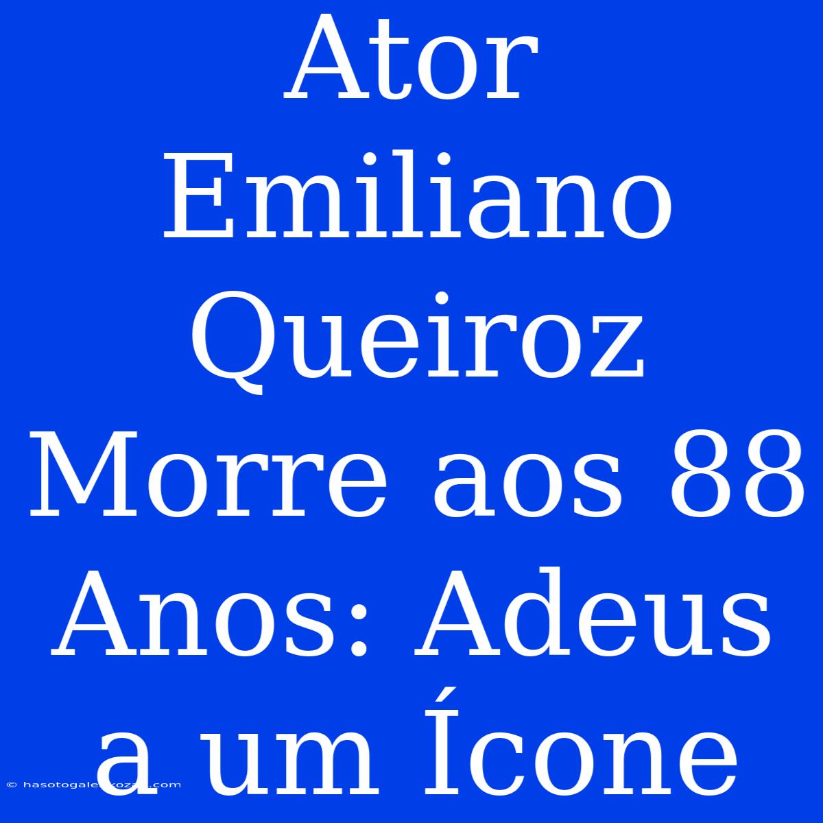 Ator Emiliano Queiroz Morre Aos 88 Anos: Adeus A Um Ícone