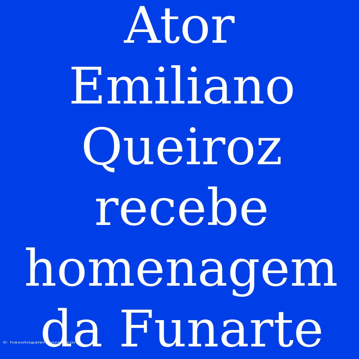 Ator Emiliano Queiroz Recebe Homenagem Da Funarte