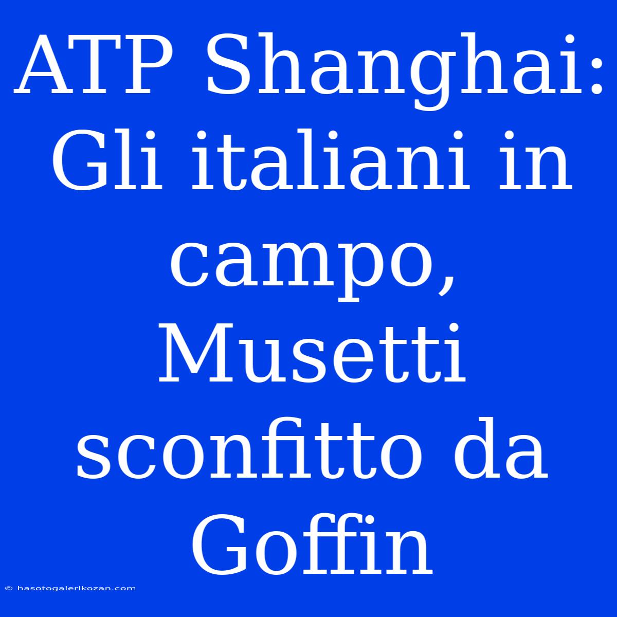 ATP Shanghai: Gli Italiani In Campo, Musetti Sconfitto Da Goffin