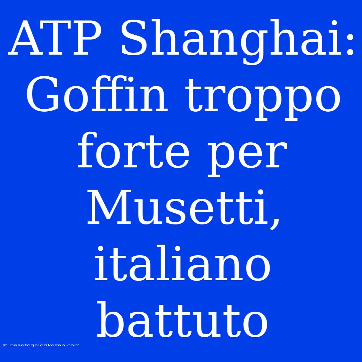 ATP Shanghai: Goffin Troppo Forte Per Musetti, Italiano Battuto