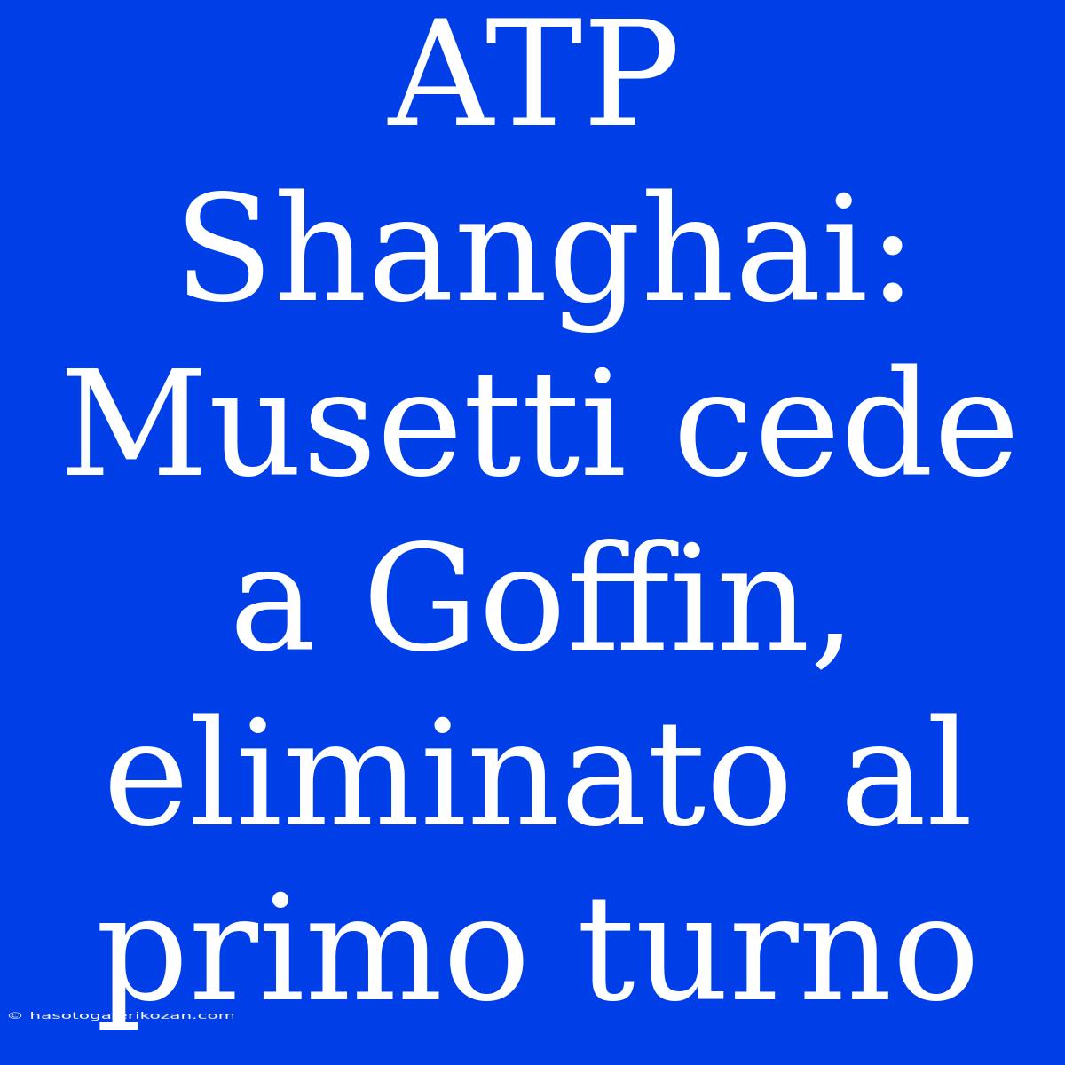 ATP Shanghai: Musetti Cede A Goffin, Eliminato Al Primo Turno