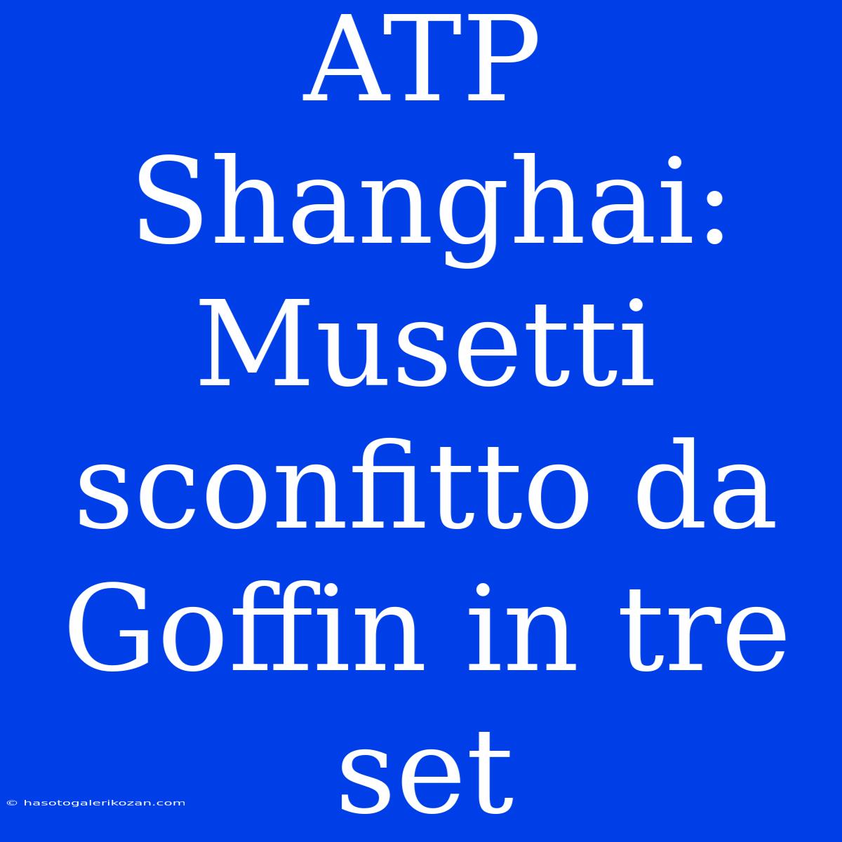 ATP Shanghai: Musetti Sconfitto Da Goffin In Tre Set