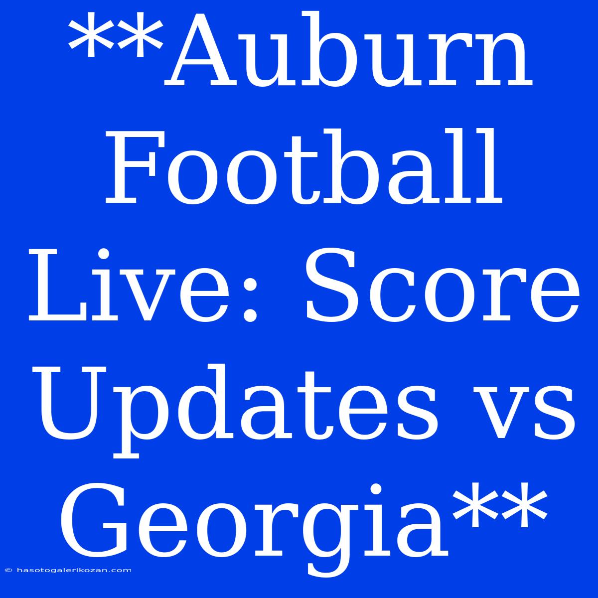 **Auburn Football Live: Score Updates Vs Georgia**