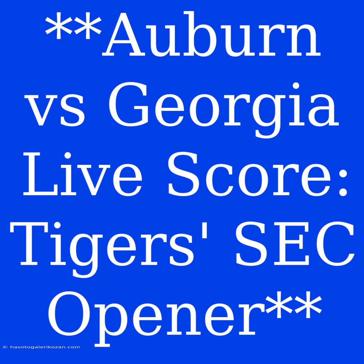 **Auburn Vs Georgia Live Score: Tigers' SEC Opener**