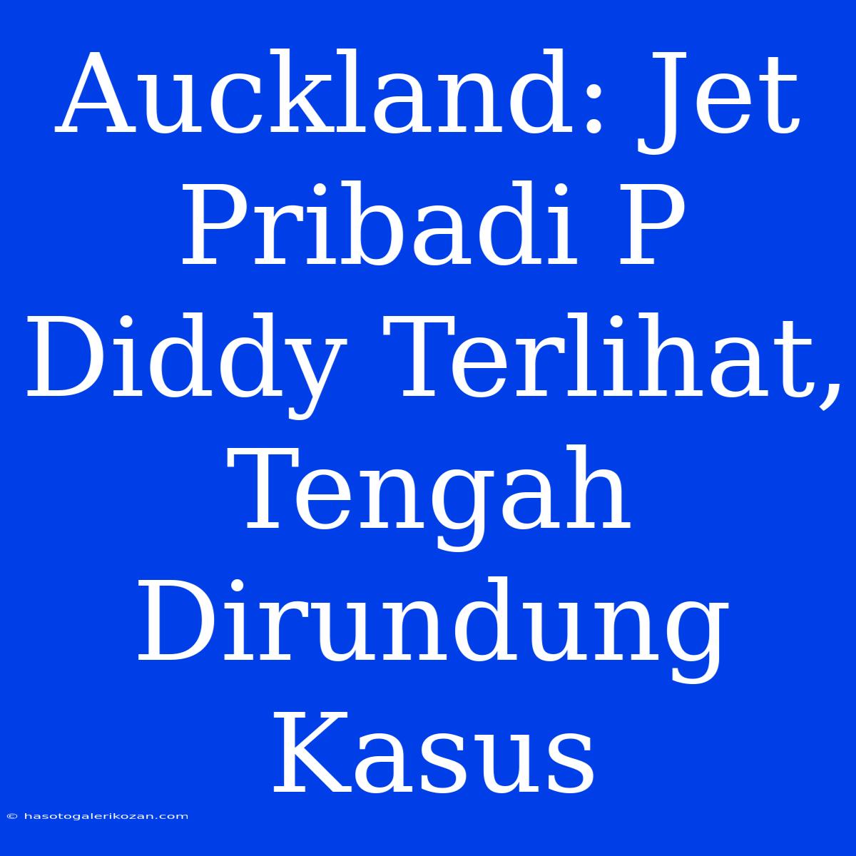 Auckland: Jet Pribadi P Diddy Terlihat, Tengah Dirundung Kasus