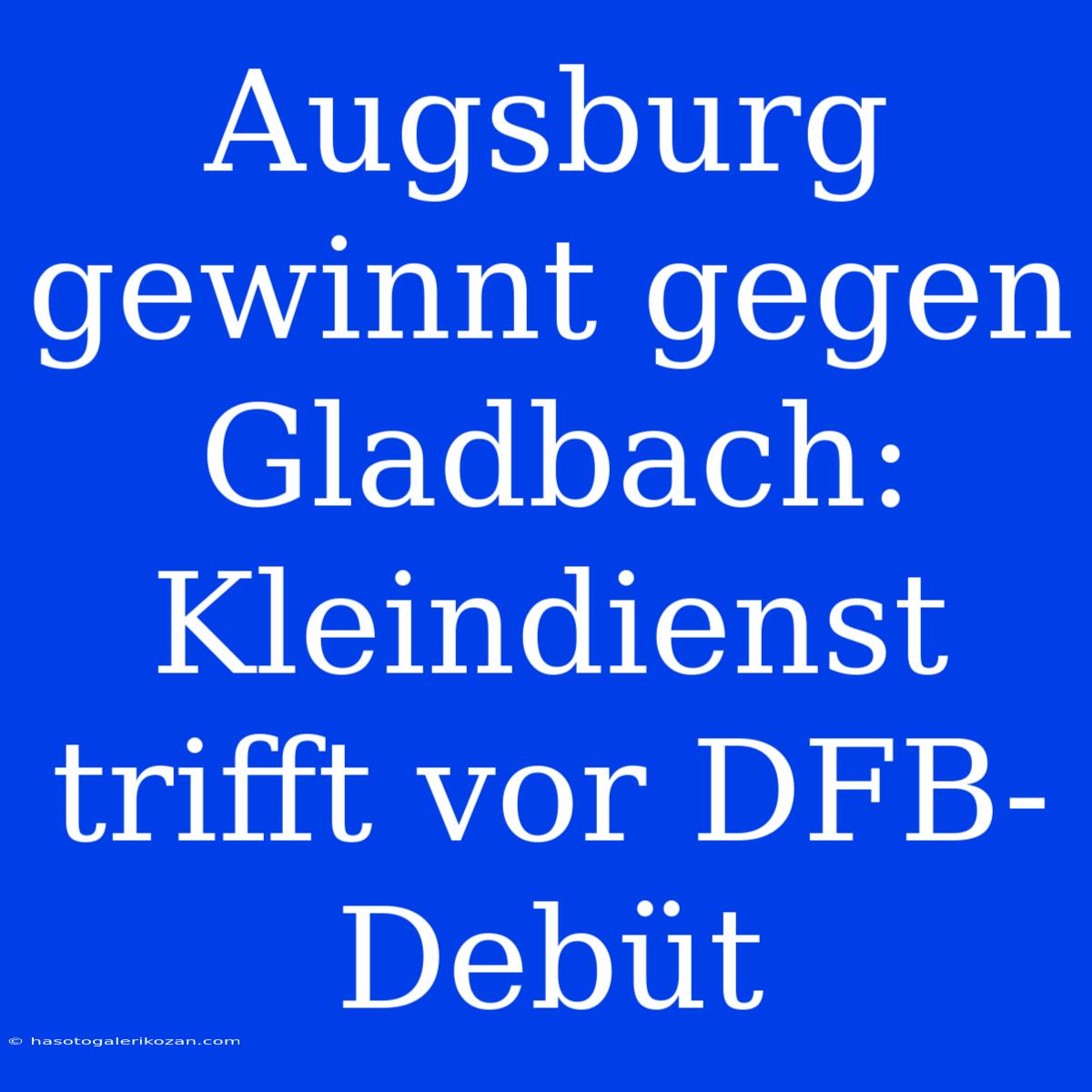 Augsburg Gewinnt Gegen Gladbach: Kleindienst Trifft Vor DFB-Debüt 