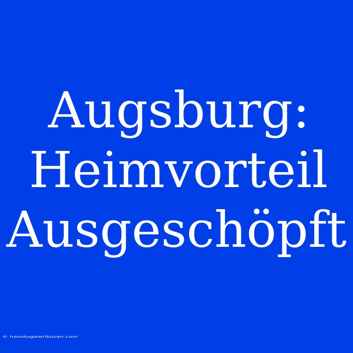 Augsburg: Heimvorteil Ausgeschöpft 