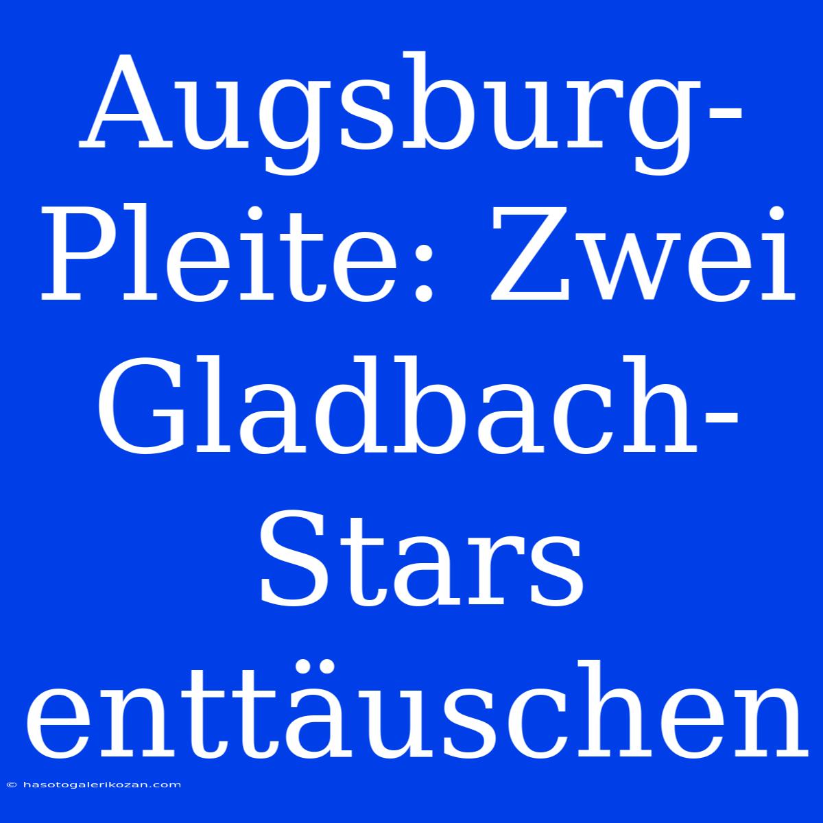 Augsburg-Pleite: Zwei Gladbach-Stars Enttäuschen