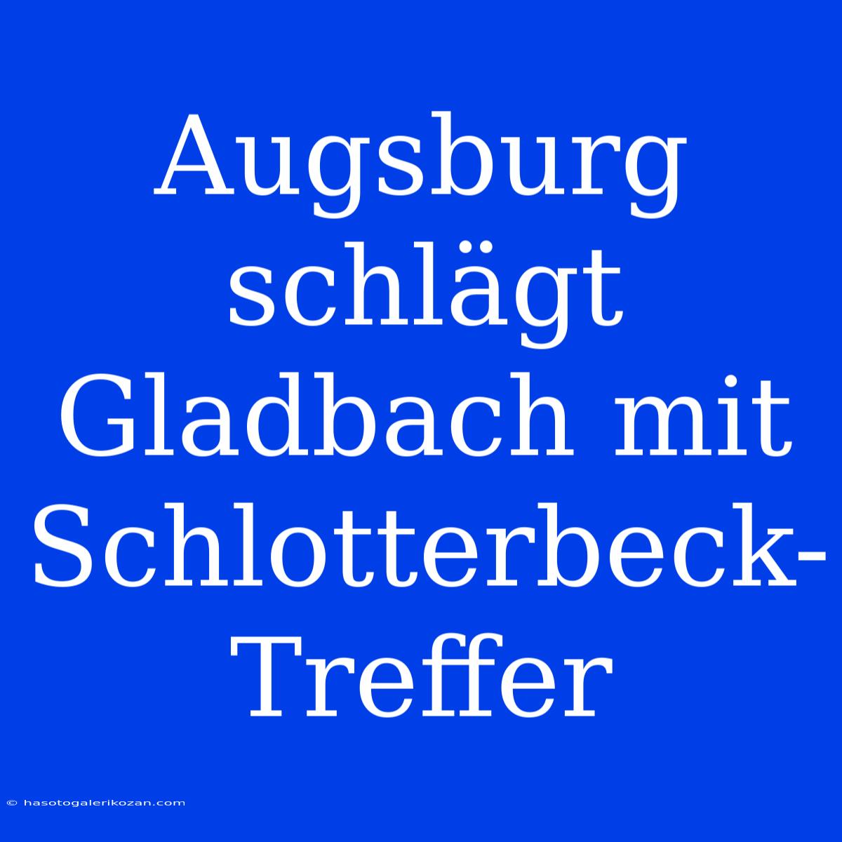 Augsburg Schlägt Gladbach Mit Schlotterbeck-Treffer