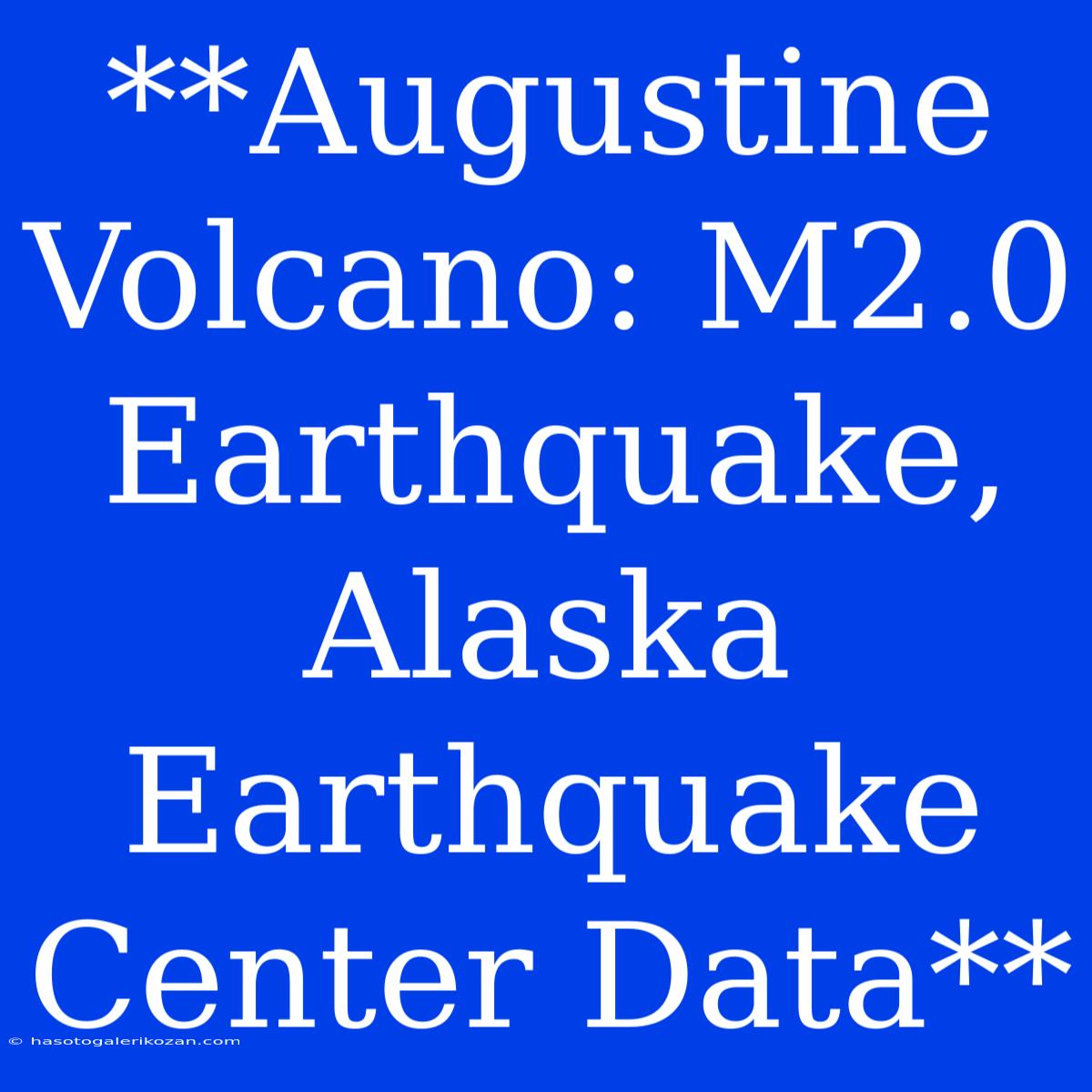 **Augustine Volcano: M2.0 Earthquake, Alaska Earthquake Center Data**