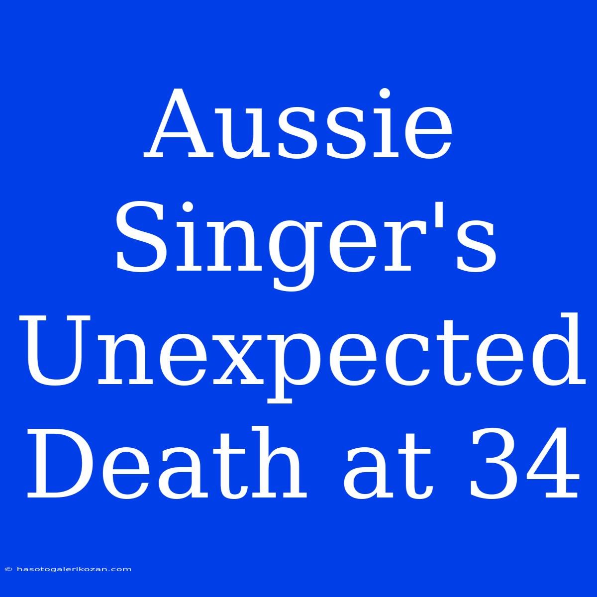 Aussie Singer's Unexpected Death At 34