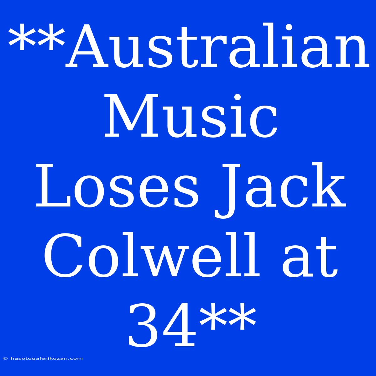 **Australian Music Loses Jack Colwell At 34**