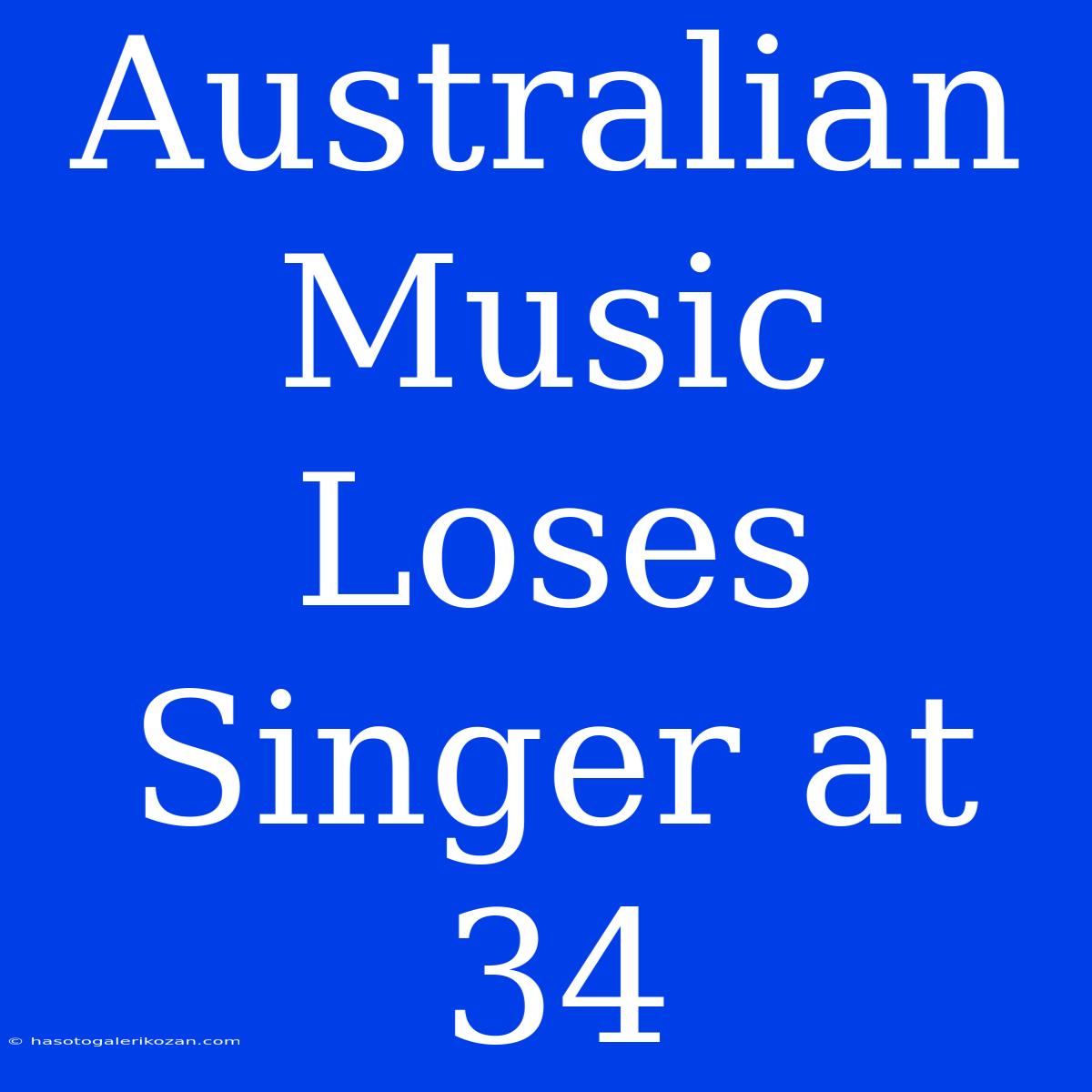 Australian Music Loses Singer At 34