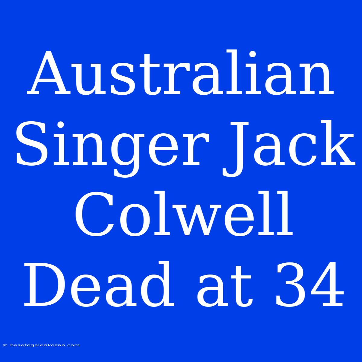 Australian Singer Jack Colwell Dead At 34