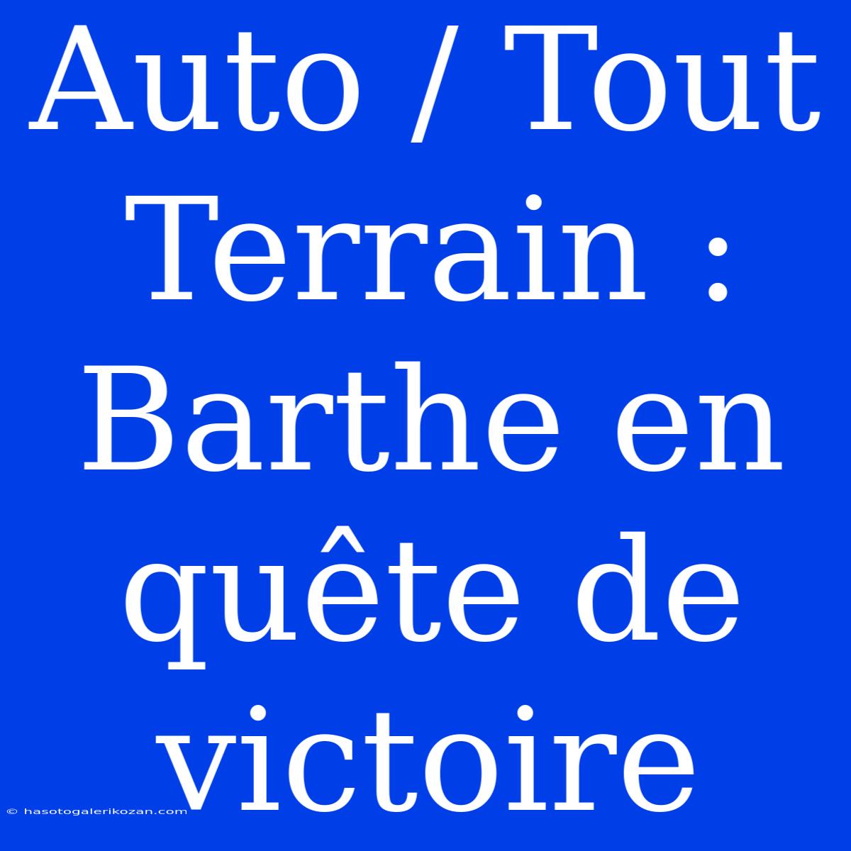 Auto / Tout Terrain : Barthe En Quête De Victoire