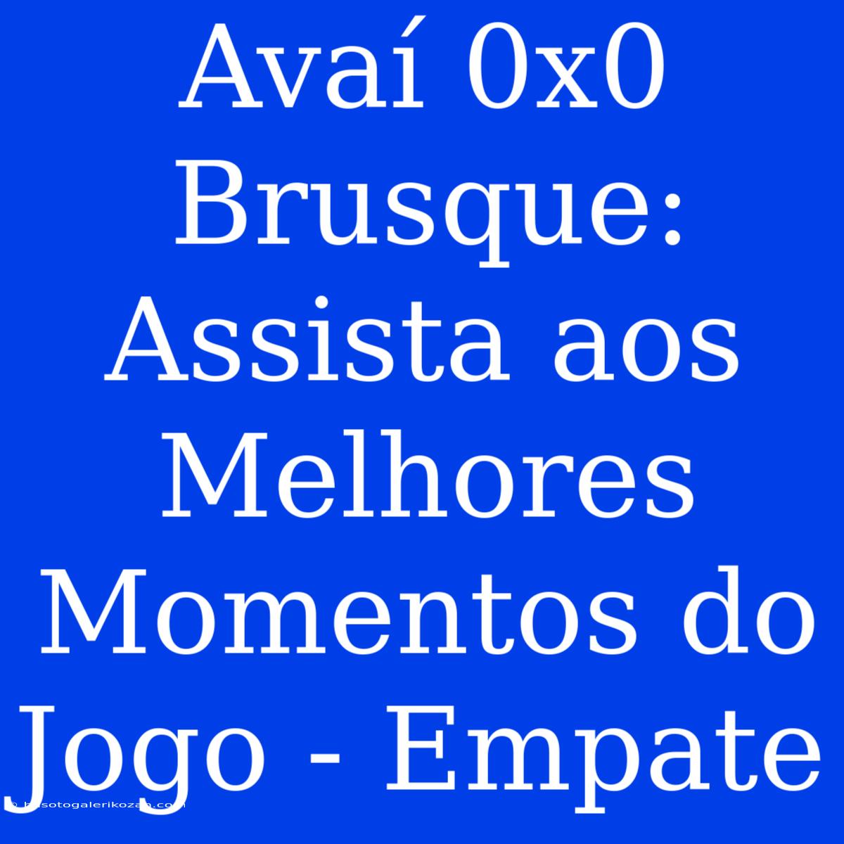 Avaí 0x0 Brusque: Assista Aos Melhores Momentos Do Jogo - Empate